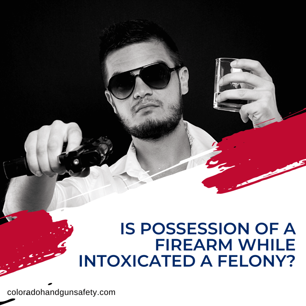 The graphic shows an intoxicated man holding a drink in one hand a gun in the other. In the bottom right corner is the title of the blog which reads, "Is Possession Of A Firearm While Intoxicated A Felony?"
